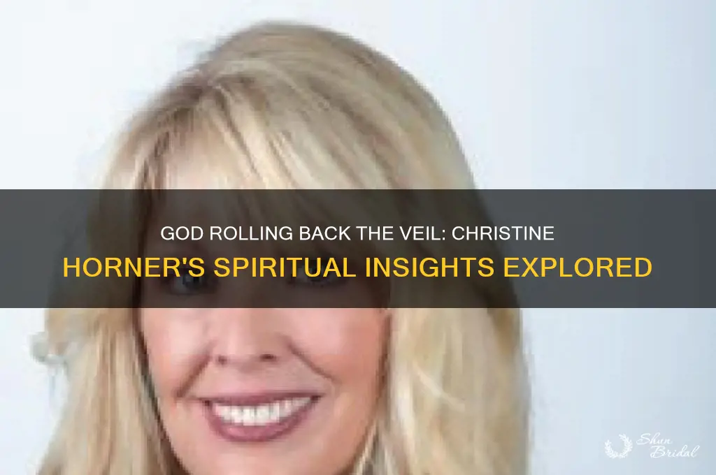 what is god rolling back the veil christine horner