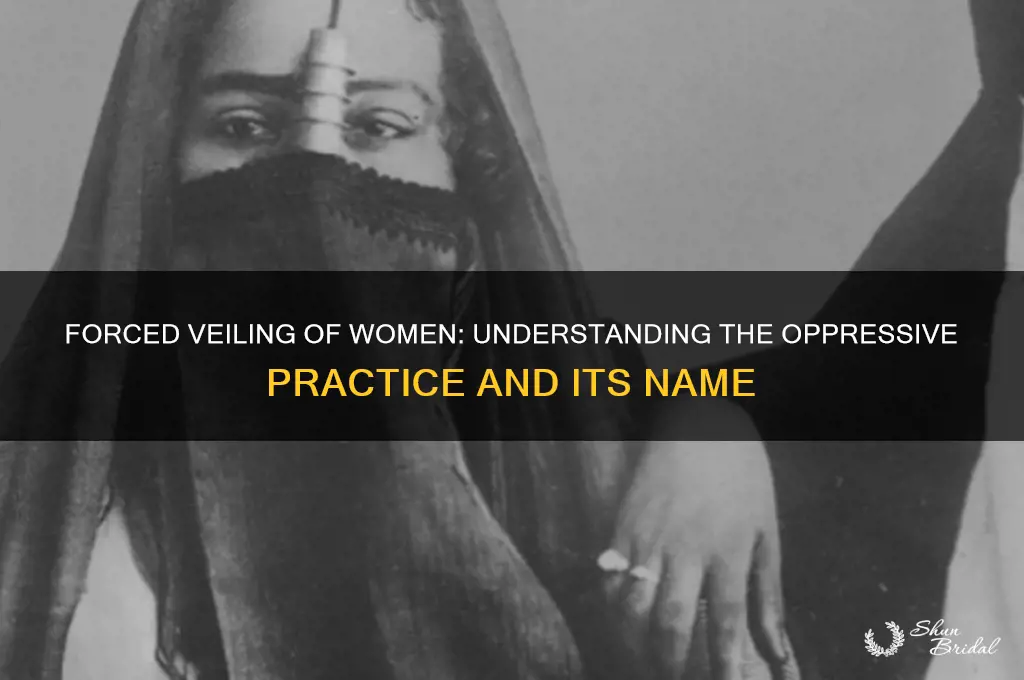 what is the forced veiling of women called