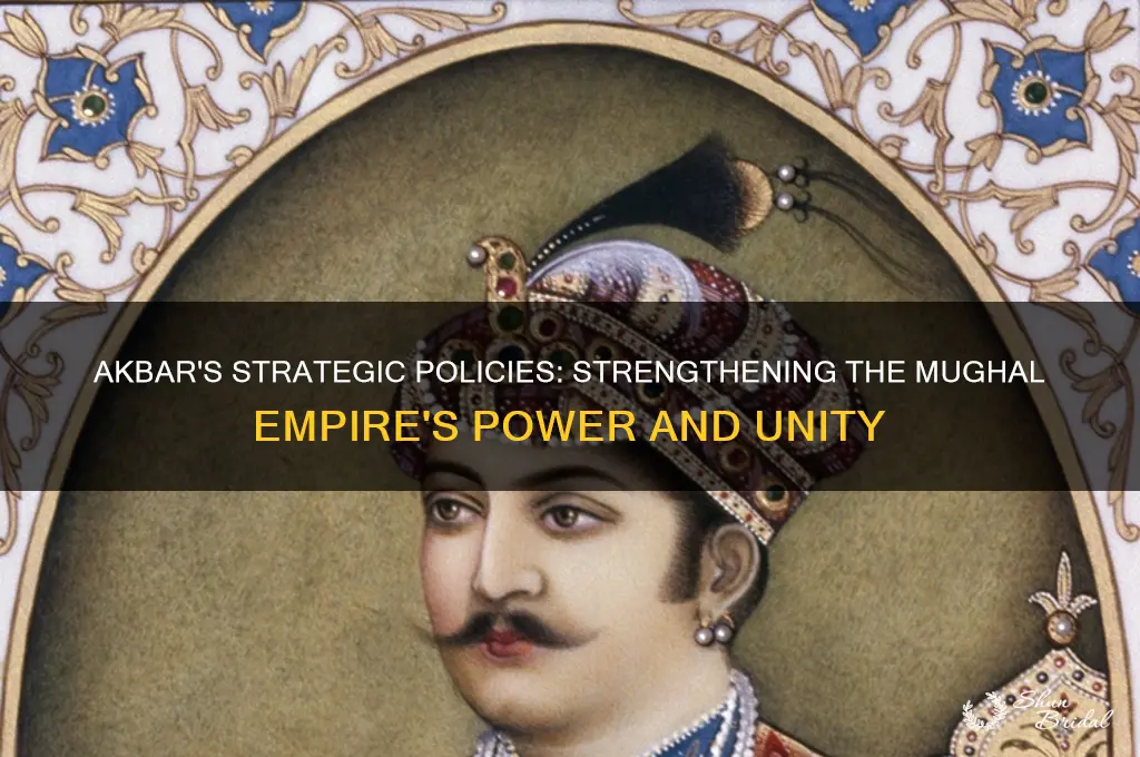 what policies did akbar vow to strengthen his empire