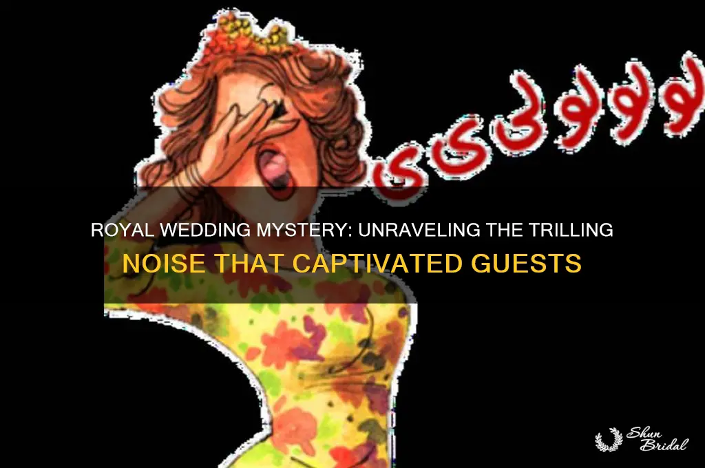 what was that trilling noise at the royal wedding