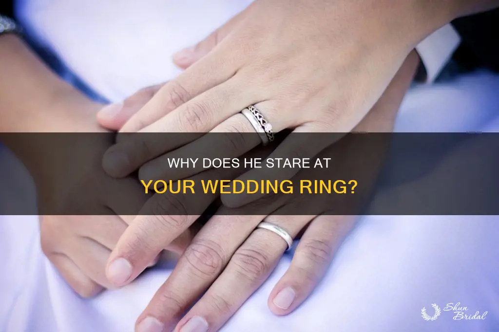 when a guy stares at your wedding ring