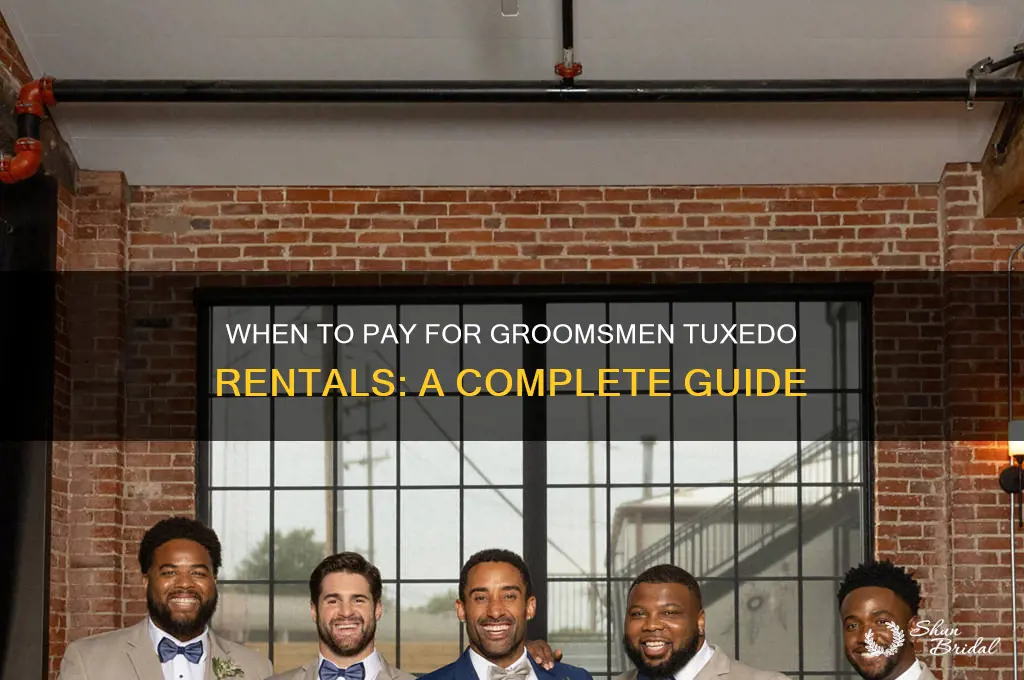 when renting tuxedo for the groomsman when so you pay