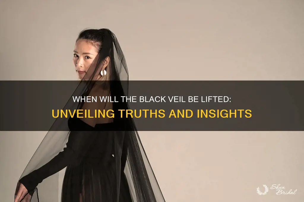 when will the black veil be lifted
