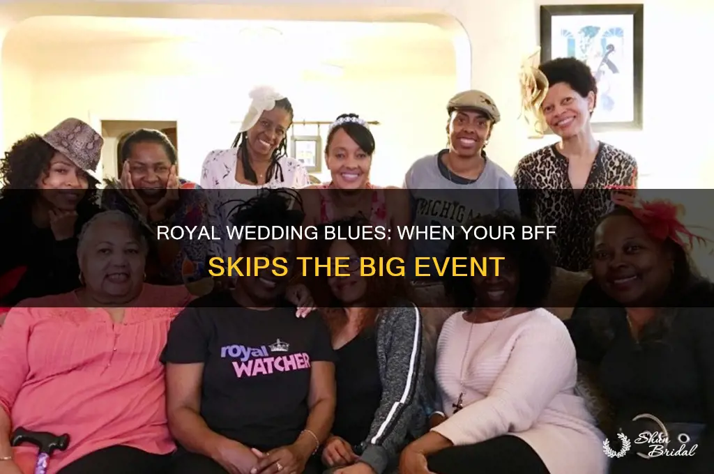 when your bff says she not watching royal wedding