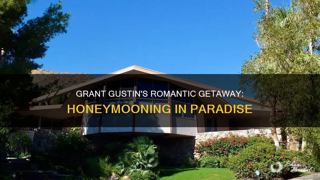 where did grant gustin honeymoon