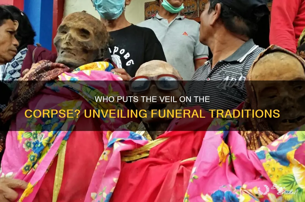 who puts the veil on the corpse
