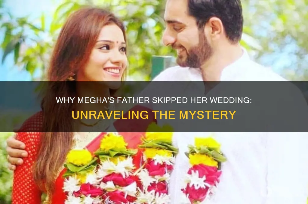why did meghas dad not go to wedding