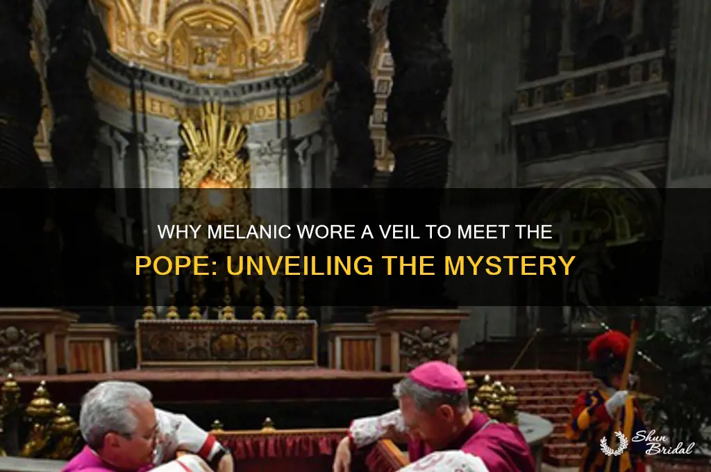 why did melanic wear a veil to the pope
