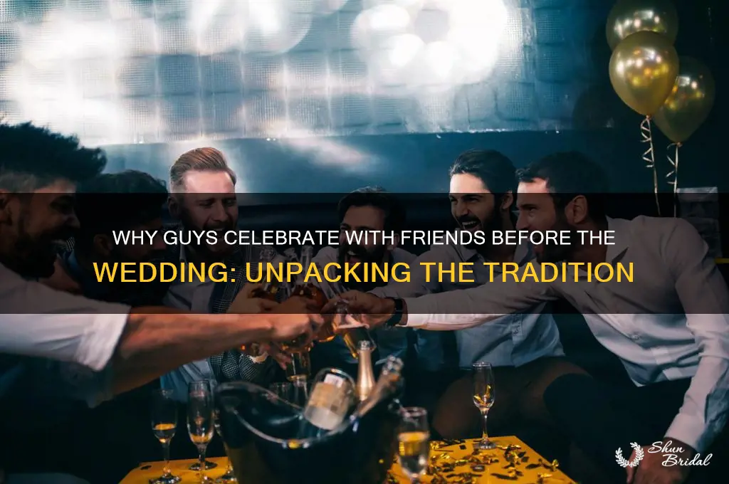 why do guys go out with their friends befoe wedding