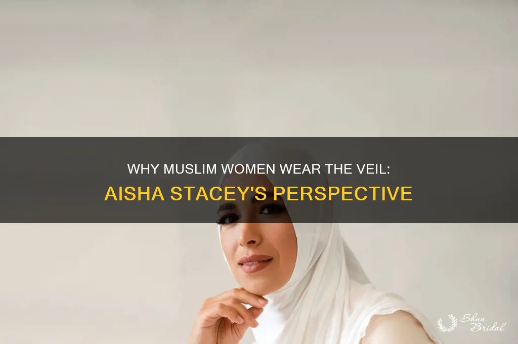 why do muslim women wear the veil aisha stacey