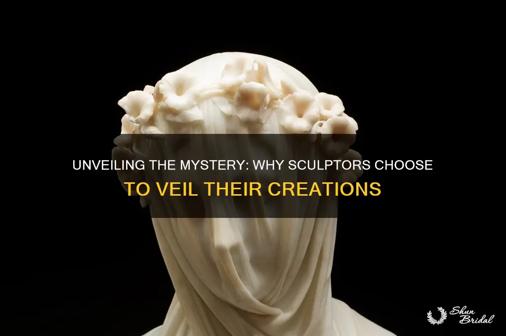 why do sculptors veil their work