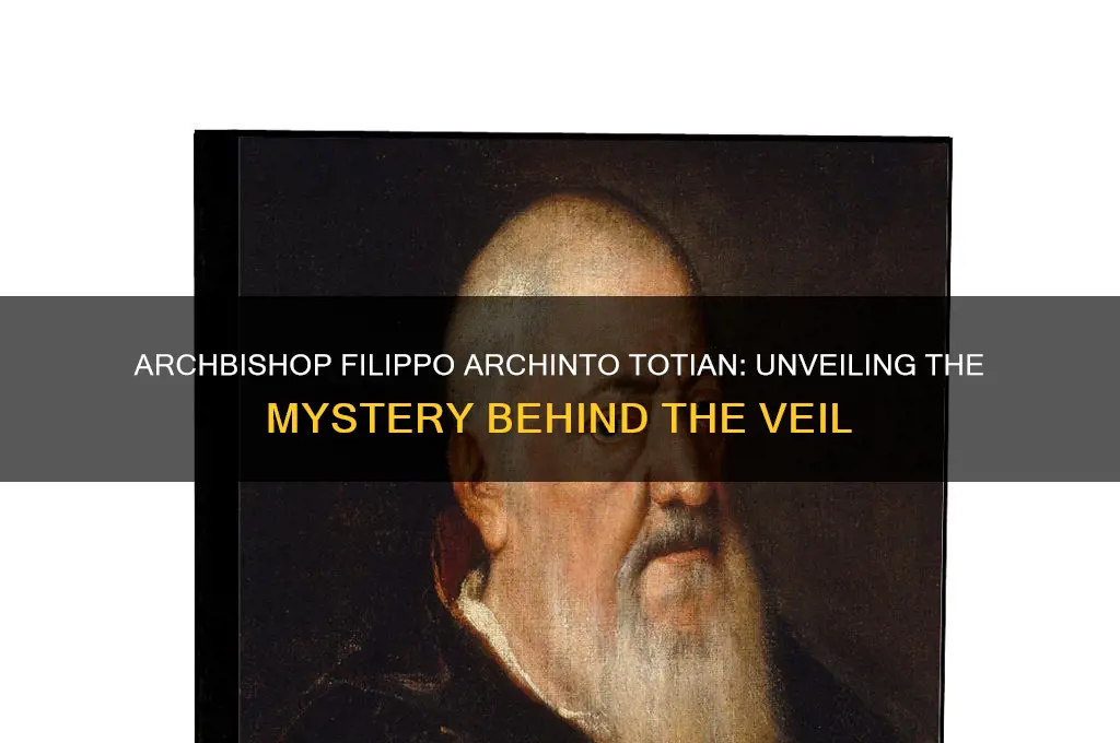 why is archbishop filuppo archinto totian veiled