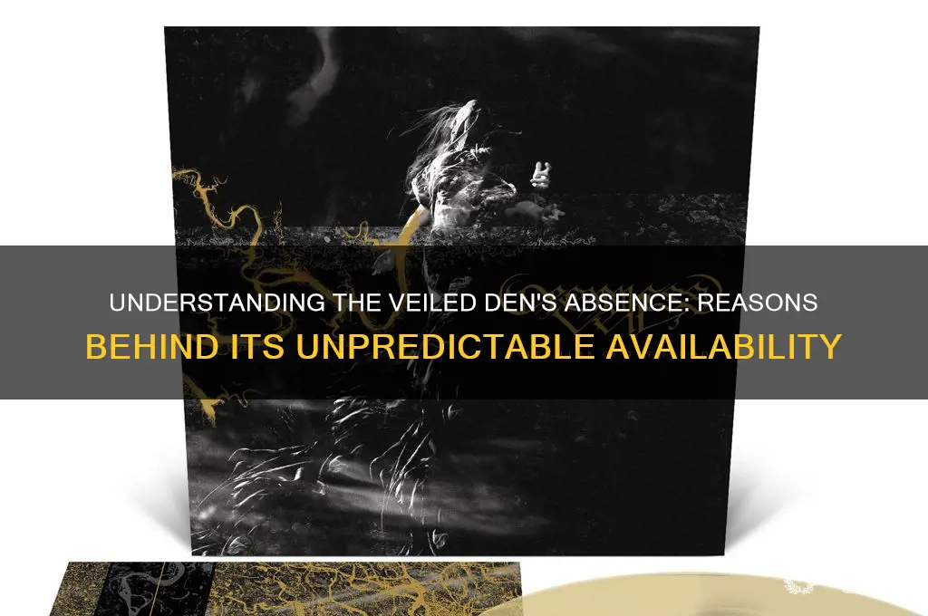 why is the veiled den not always up