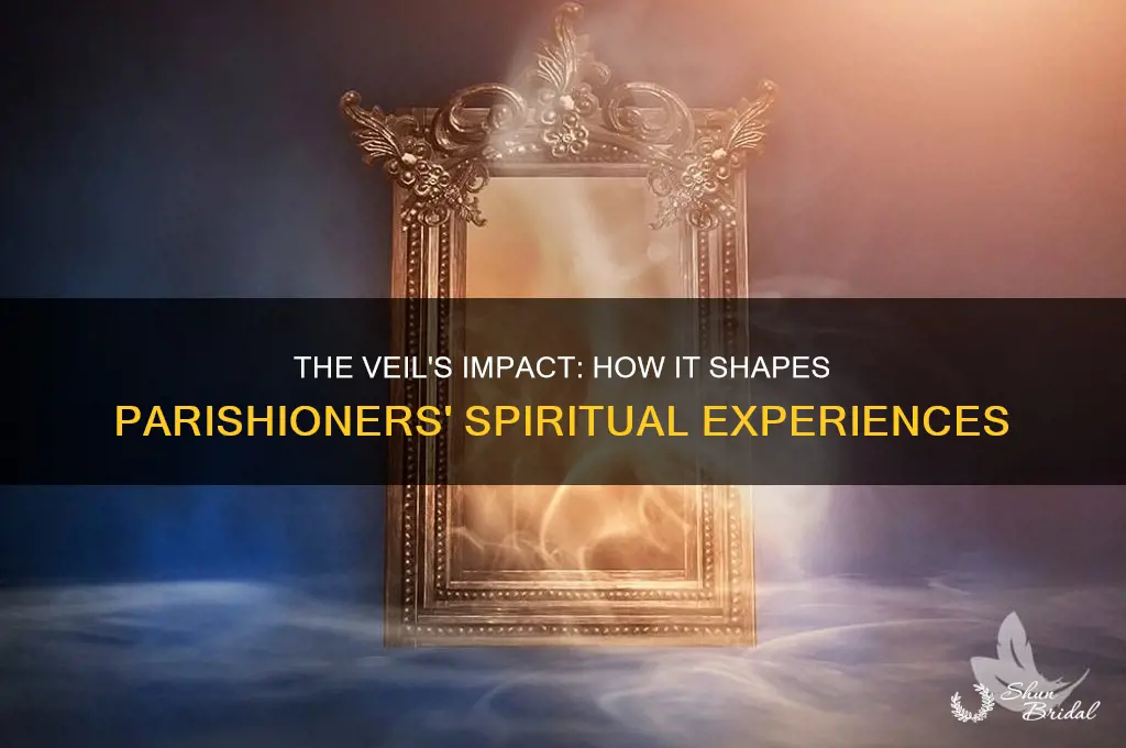 why might the veil affect the parishioners as it does