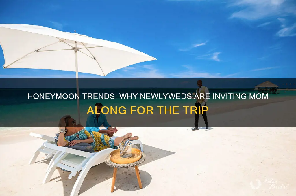 why newlyweds are bringing mom on honeymoon