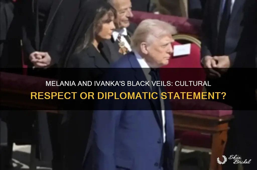 why were melania and ivanka wearing black veils