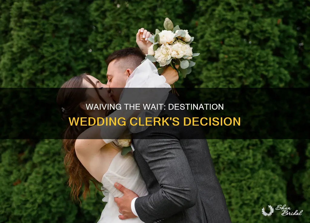 will a clerk waive a waiting period if destination wedding